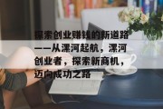 探索创业赚钱的新道路——从漯河起航,漯河创业者,探索新商机,迈向成功之路 探索创业赚钱的新道路——从漯河起航,漯河创业者,探索新商机,迈向成功之路