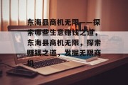 东海县商机无限——探索哪些生意赚钱之道,东海县商机无限,探索赚钱之道,发掘无限商机 东海县商机无限——探索哪些生意赚钱之道,东海县商机无限,探索赚钱之道,发掘无限商机