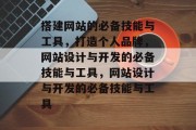 搭建网站的必备技能与工具，打造个人品牌，网站设计与开发的必备技能与工具，网站设计与开发的必备技能与工具