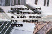 新老板的秘诀，从无到有，从失败到成功的故事，从小白一步步变成CEO，一位新老板的成功之路