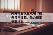 网站内容优化攻略,提升用户体验,助力搜索引擎排名 网站内容优化攻略,提升用户体验,助力搜索引擎排名