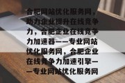 合肥网站优化服务网，助力企业提升在线竞争力，合肥企业在线竞争力加速器——专业网站优化服务网，合肥企业在线竞争力加速引擎——专业网站优化服务网