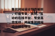 集团网站设计特性解析，打造专业、高效、互动的在线平台，专业高效互动，揭秘集团网站设计核心特性