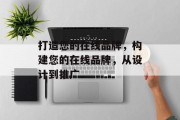打造您的在线品牌，构建您的在线品牌，从设计到推广