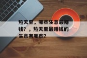 热天里,哪些生意最赚钱?,热天里最赚钱的生意有哪些? 热天里,哪些生意最赚钱?,热天里最赚钱的生意有哪些?