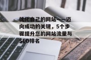 优化自己的网站——迈向成功的关键，5个步骤提升您的网站流量与SEO排名