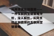 从网页优化到霸屏——一种互联网营销策略分析,深入解析,从网页优化到霸屏的互联网营销策略 从网页优化到霸屏——一种互联网营销策略分析,深入解析,从网页优化到霸屏的互联网营销策略