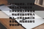 江阴网站建设，打造企业线上形象的新引擎，江阴企业线上形象塑造，网站建设新引擎助力腾飞，江阴企业线上形象塑造，网站建设新引擎驱动腾飞