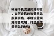 揭秘手机流量网站排名，如何让你的流量网站脱颖而出，手机流量网站排名攻略，打造高流量网站的秘诀