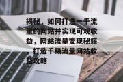揭秘，如何打造一千流量的网站并实现可观收益，网站流量变现秘籍，打造千级流量网站收益攻略