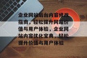 企业网站后台内容修改指南，轻松提升网站价值与用户体验，企业网站内容优化宝典，轻松提升价值与用户体验