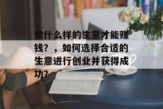 做什么样的生意才能赚钱?,如何选择合适的生意进行创业并获得成功? 做什么样的生意才能赚钱?,如何选择合适的生意进行创业并获得成功?