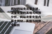 揭秘网站充流量之谜，流量充值的真相与利弊分析，网站流量充值内幕大揭秘，真相与利弊全解析