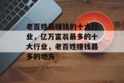 老百姓最赚钱的十大行业,亿万富翁最多的十大行业,老百姓赚钱最多的地方