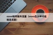 ozon如何提升流量（vova怎么样才能提高流量）