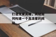 打造流量高峰,揭秘如何构建一个高流量的网站 打造流量高峰,揭秘如何构建一个高流量的网站
