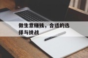 做生意赚钱,合适的选择与挑战 做生意赚钱,合适的选择与挑战