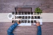 许昌适合做哪些工作?,10种适合许昌发展的行业和职业推荐 许昌适合做哪些工作?,10种适合许昌发展的行业和职业推荐