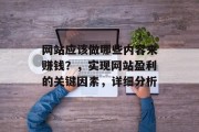 网站应该做哪些内容来赚钱?,实现网站盈利的关键因素,详细分析 网站应该做哪些内容来赚钱?,实现网站盈利的关键因素,详细分析