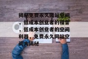 揭秘免费永久网站空间，低成本创业者的福音，低成本创业者的空间利器，免费永久网站空间大揭秘