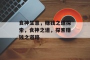 食神生意，赚钱之道探索，食神之道，探索赚钱之道路