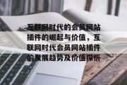 互联网时代的会员网站插件的崛起与价值,互联网时代会员网站插件的发展趋势及价值探析 互联网时代的会员网站插件的崛起与价值,互联网时代会员网站插件的发展趋势及价值探析