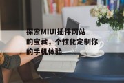 探索MIUI插件网站的宝藏,个性化定制你的手机体验 探索MIUI插件网站的宝藏,个性化定制你的手机体验