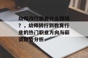 幼师改行做些什么赚钱?,幼师转行到教育行业的热门职业方向与薪资趋势分析 幼师改行做些什么赚钱?,幼师转行到教育行业的热门职业方向与薪资趋势分析