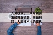 人流技术,一项为钱而生的商业机会,高额利润,人流技术中的商机 人流技术,一项为钱而生的商业机会,高额利润,人流技术中的商机