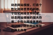 动态网站模板，打造个性化网络世界的利器，个性化网络世界构建，动态网站模板的强大作用，个性化网络世界构建秘籍，动态网站模板的强大作用