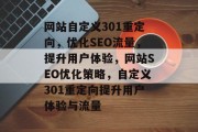 网站自定义301重定向,优化SEO流量,提升用户体验,网站SEO优化策略,自定义301重定向提升用户体验与流量 网站自定义301重定向,优化SEO流量,提升用户体验,网站SEO优化策略,自定义301重定向提升用户体验与流量