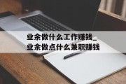 业余做什么工作赚钱_业余做点什么兼职赚钱 业余做什么工作赚钱_业余做点什么兼职赚钱