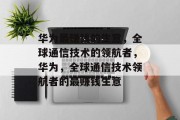 华为最赚钱的生意,全球通信技术的领航者,华为,全球通信技术领航者的最赚钱生意 华为最赚钱的生意,全球通信技术的领航者,华为,全球通信技术领航者的最赚钱生意