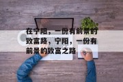 在宁阳,一份有前景的致富路,宁阳,一份有前景的致富之路 在宁阳,一份有前景的致富路,宁阳,一份有前景的致富之路