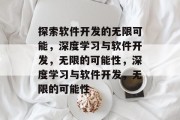 探索软件开发的无限可能，深度学习与软件开发，无限的可能性，深度学习与软件开发，无限的可能性