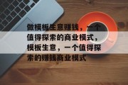 做模板生意赚钱,一个值得探索的商业模式,模板生意,一个值得探索的赚钱商业模式 做模板生意赚钱,一个值得探索的商业模式,模板生意,一个值得探索的赚钱商业模式
