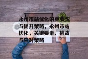 永州市站优化的重要性与提升策略，永州市站优化，关键要素、挑战与应对策略