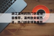 浙江温州的热门创业项目推荐,温州创业新热点,热门创业项目推荐 浙江温州的热门创业项目推荐,温州创业新热点,热门创业项目推荐