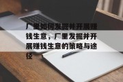 厂里如何发掘并开展赚钱生意,厂里发掘并开展赚钱生意的策略与途径 厂里如何发掘并开展赚钱生意,厂里发掘并开展赚钱生意的策略与途径