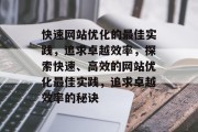 快速网站优化的最佳实践，追求卓越效率，探索快速、高效的网站优化最佳实践，追求卓越效率的秘诀