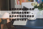 大学旁的就业创业选择,你的钱途在哪里?,关于大学毕业生就业创业的选择与前景 大学旁的就业创业选择,你的钱途在哪里?,关于大学毕业生就业创业的选择与前景