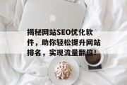 揭秘网站SEO优化软件,助你轻松提升网站排名,实现流量翻倍! 揭秘网站SEO优化软件,助你轻松提升网站排名,实现流量翻倍!