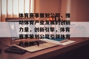 体育赛事策划公司，推动体育产业发展的创新力量，创新引擎，体育赛事策划公司引领体育产业腾飞