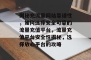 揭秘充流量网站靠谱性，如何选择安全可靠的流量充值平台，流量充值平台安全性揭秘，选择放心平台的攻略