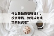 什么是做投资赚钱?,投资赚钱,如何成为成功的投资者?