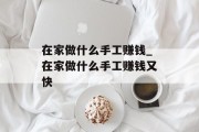 在家做什么手工赚钱_在家做什么手工赚钱又快 在家做什么手工赚钱_在家做什么手工赚钱又快