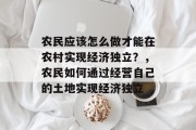 农民应该怎么做才能在农村实现经济独立？，农民如何通过经营自己的土地实现经济独立