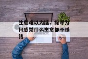 生意难以为继,探寻为何感觉什么生意都不赚钱 生意难以为继,探寻为何感觉什么生意都不赚钱