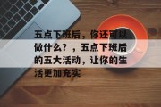 五点下班后，你还可以做什么？，五点下班后的五大活动，让你的生活更加充实