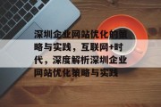 深圳企业网站优化的策略与实践,互联网+时代,深度解析深圳企业网站优化策略与实践 深圳企业网站优化的策略与实践,互联网+时代,深度解析深圳企业网站优化策略与实践